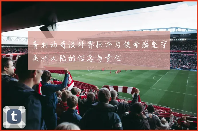 普利西奇谈外界批评与使命感坚守美洲大陆的信念与责任