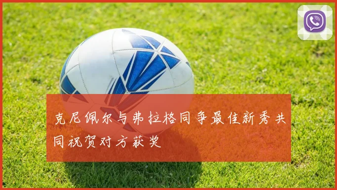 克尼佩尔与弗拉格同争最佳新秀共同祝贺对方获奖